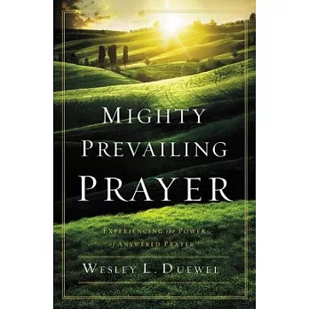 Mighty Prevailing Prayer: Experiencing the Power of Answered Prayer