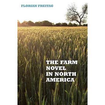 The Farm Novel in North America: Genre and Nation in the United States, English Canada, and French Canada, 1845-1945