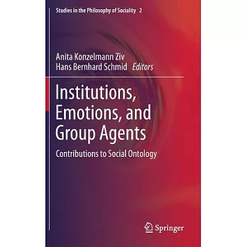 Institutions, Emotions, and Group Agents: Contributions to Social Ontology