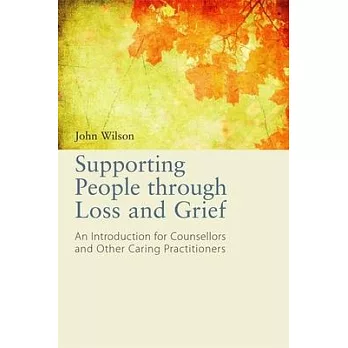 Supporting People Through Loss and Grief: An Introduction for Counsellors and Other Caring Practitioners