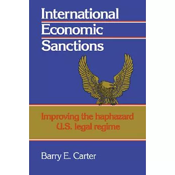 International Economic Sanctions: Improving the Haphazard U.S. Legal Regime