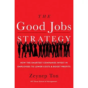 The Good Jobs Strategy: How the Smartest Companies Invest in Employees to Lower Costs and Boost Profits