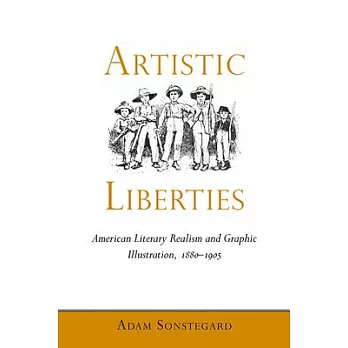 Artistic Liberties: American Literary Realism and Graphic Illustration, 1880-1905