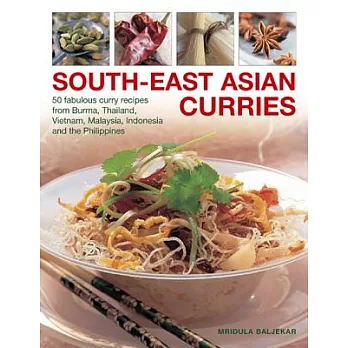 South-East Asian Curries: 50 Fabulous Curry Recipes from Burma, Thailand, Vietnam, Malaysia, Indonesia and the Philippines