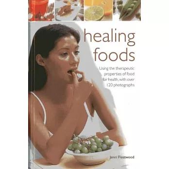 Healing Foods: Using the Therapeutic Properties of Food for Health, With over 120 Photographs