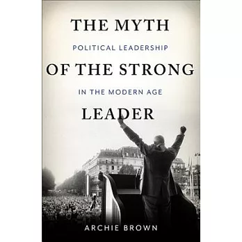 The Myth of the Strong Leader: Political Leadership in Modern Politics