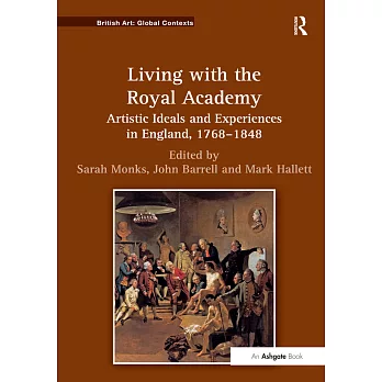 Living With the Royal Academy: Artistic Ideals and Experiences in England, 1768-1848