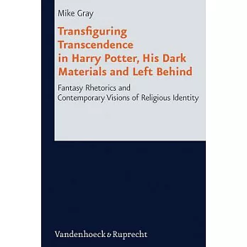Transfiguring Transcendence in Harry Potter, His Dark Materials and Left Behind: Fantasy Rhetorics and Contemporary Visions of R