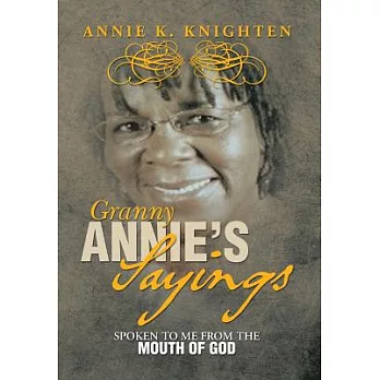 Granny Annie’s Sayings: Spoken to Me from the Mouth of God