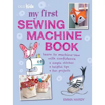 My First Sewing Machine Book: 35 Fun and Easy Projects for Children Aged 7 Years +