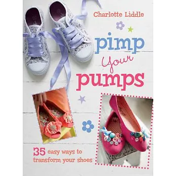 Pimp your pumps : 35 easy ways to transform your shoes /