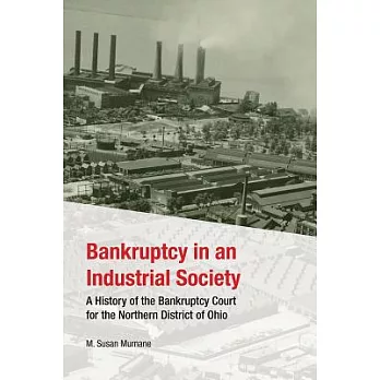 Bankruptcy in an Industrial Society: A History of the Bankruptcy Court for the Northern District of Ohio