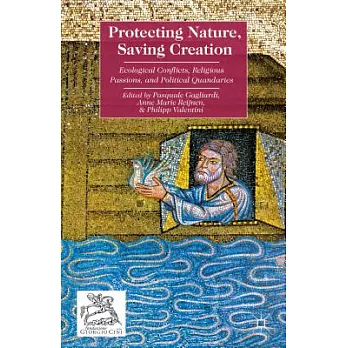 Protecting Nature, Saving Creation: Ecological Conflicts, Religious Passions, and Political Quandaries