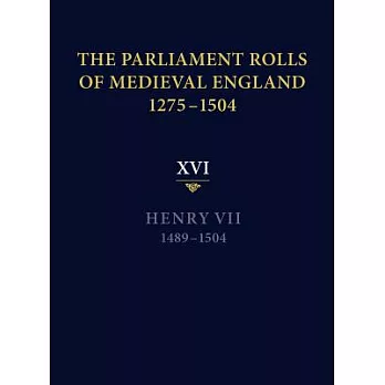 The Parliament Rolls of Medieval England, 1275-1504: XVI. Henry VII. 1489-1504