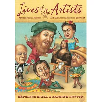 Lives of the artists : masterpieces, messes (and what the neighbors thought) /