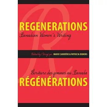 Regenerations: Canadian Women’s Writing/Ecriture Des Femmes Au Canada