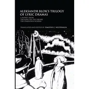 Aleksandr Blok’s Trilogy of Lyric Dramas: A Puppet Show, the King on the Square and the Unknown Woman