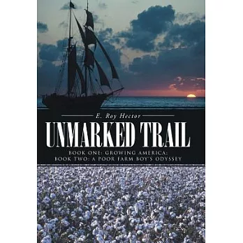 Unmarked Trail: Book One: Growing America; Book Two: A Poor Farm Boy’s Odyssey