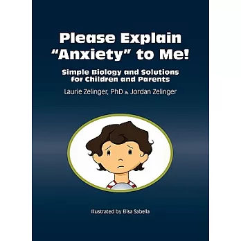 Please Explain ＂Anxiety＂ to Me!: Simple Biology and Solutions for Children and Parents