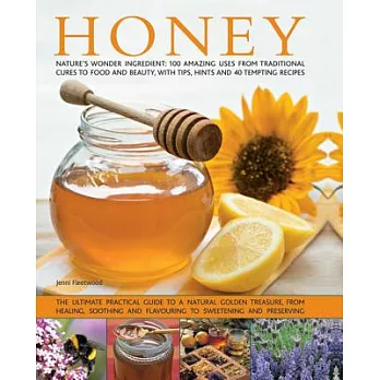 Honey: Nature’s Wonder Ingredient: 100 Amazing Uses from Traditional Cures to Food and Beauty, With Tips, Hints and 40 Tempting