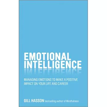 Emotional Intelligence: Managing Emotions to Make a Positive Impact on Your Life and Career