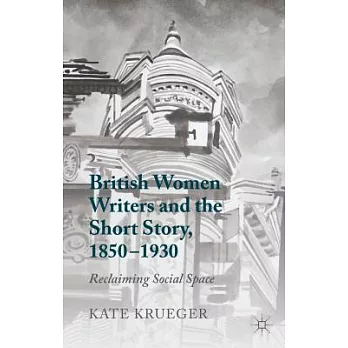 British Women Writers and the Short Story, 1850-1930: Reclaiming Social Space