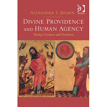 Divine Providence and Human Agency: Trinity, Creation and Freedom. by Alexander S. Jensen