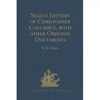 Select Letters of Christopher Columbus with Other Original Documents Relating to This Four Voyages to the New World