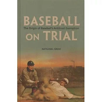 Baseball on Trial: The Origin of Baseball’s Antitrust Exemption