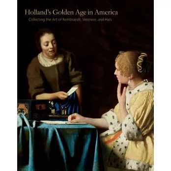 Holland’s Golden Age in America: Collecting the Art of Rembrandt, Vermeer, and Hals