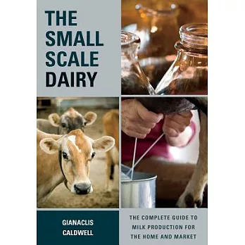 The Small-Scale Dairy: The Complete Guide to Milk Production for the Home and Market