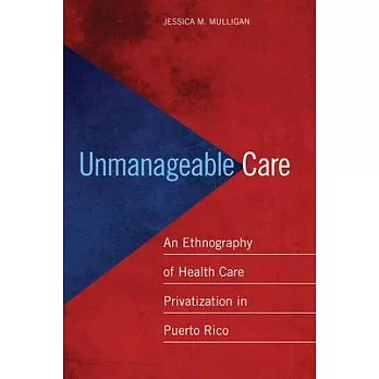 Unmanageable Care: An Ethnography of Health Care Privatization in Puerto Rico