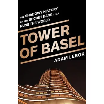 Tower of Basel: The Shadowy History of the Secret Bank That Runs the World