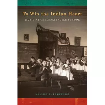 To Win the Indian Heart: Music at Chemawa Indian School