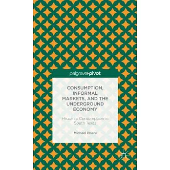 Consumption, Informal Markets, and the Underground Economy: Hispanic Consumption in South Texas
