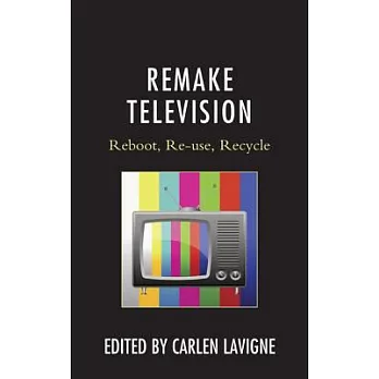 Remake Television: Reboot, Re-Use, Recycle