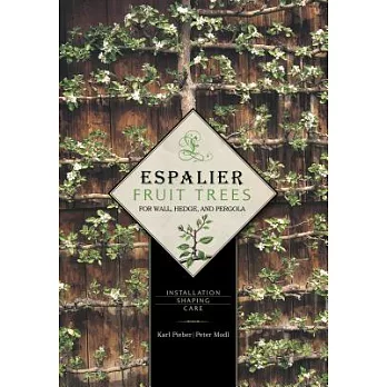 Espalier Fruit Trees for Wall, Hedge, and Pergola: Installation - Shaping - Care