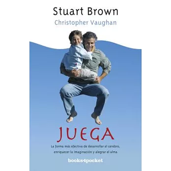 Juega / Play: La Forma Mas Efectiva De Desarrollar El Cerebro, Enriquecer La Imaginacion Y Alegrar El Alma