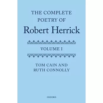 The Complete Poetry of Robert Herrick: Volume I