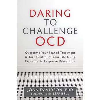 Daring to Challenge OCD: Overcome Your Fear of Treatment & Take Control of Your Life Using Exposure & Response Prevention