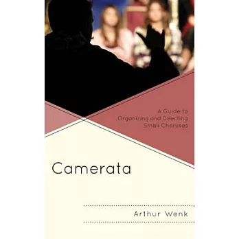 Camerata: A Guide to Organizing and Directing Small Choruses