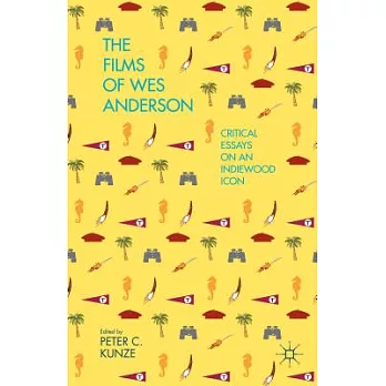 The Films of Wes Anderson: Critical Essays on an Indiewood Icon