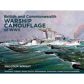British and Commonwealth Warship Camouflage of WWII: Destroyers, Frigates, Escorts, Minesweepers, Coastal Warfare Craft, Submari