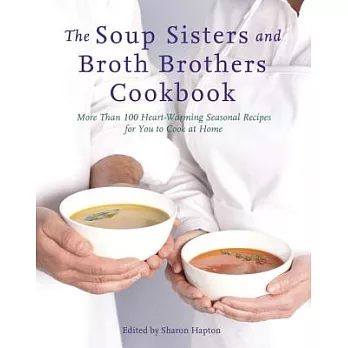 The Soup Sisters and Broth Brothers Cookbook: More Than 100 Heart-Warming Seasonal Recipes for You to Cook at Home