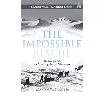 The Impossible Rescue: The True Story of an Amazing Arctic Adventure