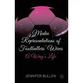 Media Representations of Footballers’ Wives: A Wag’s Life