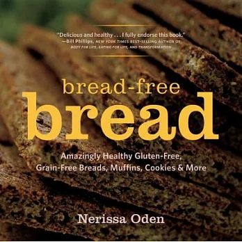 Bread-Free Bread: Gluten-Free, Grain-Free, Amazingly Healthy Veggie - and Seed-Based Recipes