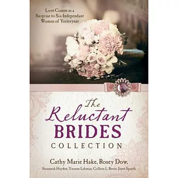 The Reluctant Brides Collection: Love Comes As a Surprise to Six Independent Women of Yesteryear