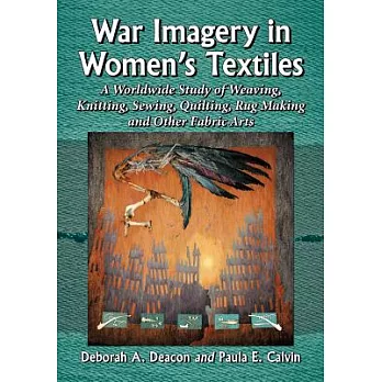 War Imagery in Women’s Textiles: An International Study of Weaving, Knitting, Sewing, Quilting, Rug Making and Other Fabric Arts