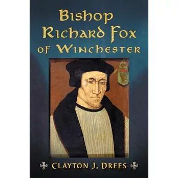 Bishop Richard Fox of Winchester: Architect of the Tudor Age